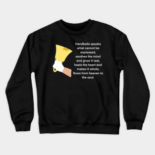 Handbell Ringer, Handbells Speaks What Cannot Be Expressed, Soothes The Mind And Gives It Rest, Heals The Heart And Makes It Whole, Flows From Heaven To The Soul Crewneck Sweatshirt